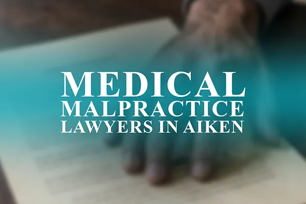 Medical Malpractice Lawyers in Aiken, South Carolina