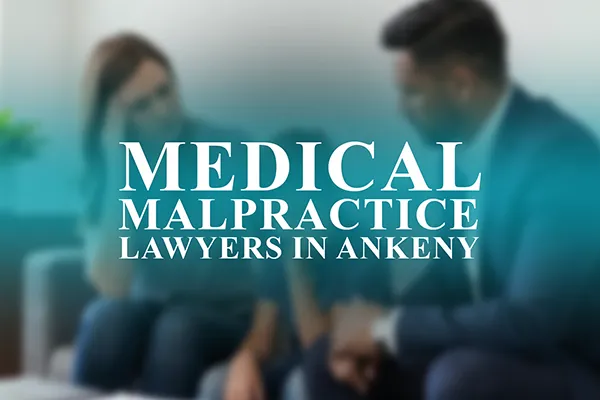 Medical Malpractice Lawyers in Ankeny, Iowa