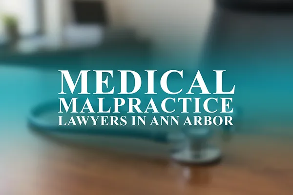 Medical Malpractice Lawyers in Ann Arbor, Michigan