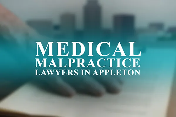 Medical Malpractice Lawyers in Appleton, Wisconsin
