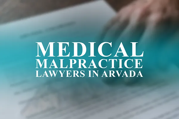 Medical Malpractice Lawyers in Arvada, Colorado