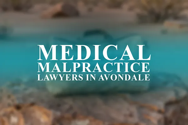 Medical Malpractice Lawyers in Avondale, Arizona
