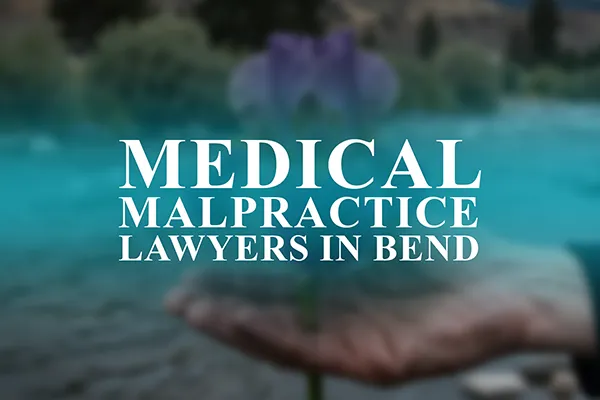 Medical Malpractice Lawyers in Bend, Oregon