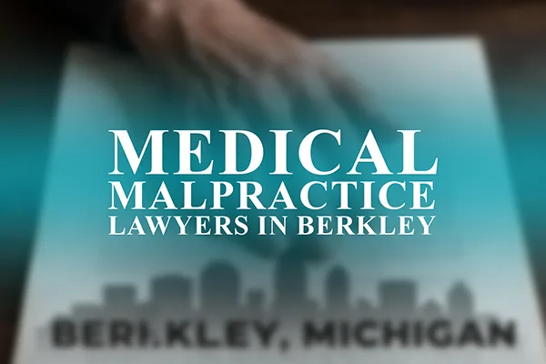 Medical Malpractice Lawyers in Berkley, Michigan