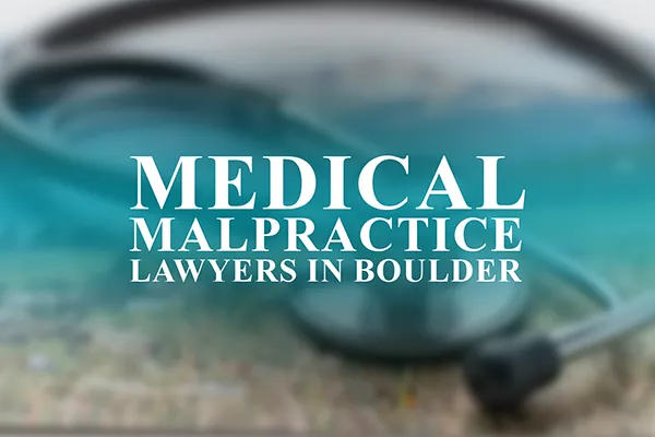 Medical Malpractice Lawyers in Boulder, Colorado