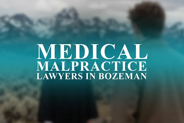 Medical Malpractice Lawyers in Bozeman, Montana
