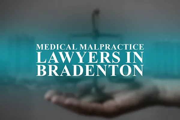Medical Malpractice Lawyers in Bradenton, Florida