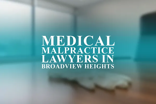 Medical Malpractice Lawyers in Broadview Heights, Ohio
