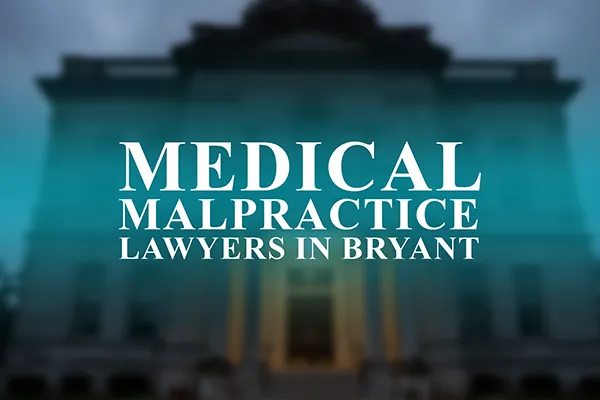 Medical Malpractice Lawyers in Bryant, Arkansas