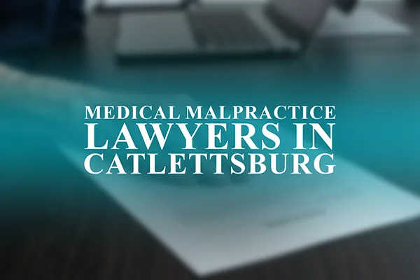 Medical Malpractice Lawyers in Catlettsburg, Kentucky