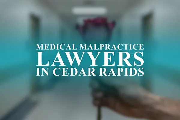 Medical Malpractice Lawyers in Cedar Rapids, Iowa
