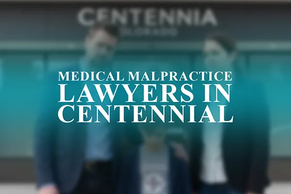 Medical Malpractice Lawyers in Centennial, Colorado