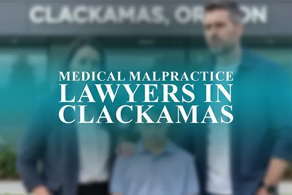 Medical Malpractice Lawyers in Clackamas, Oregon