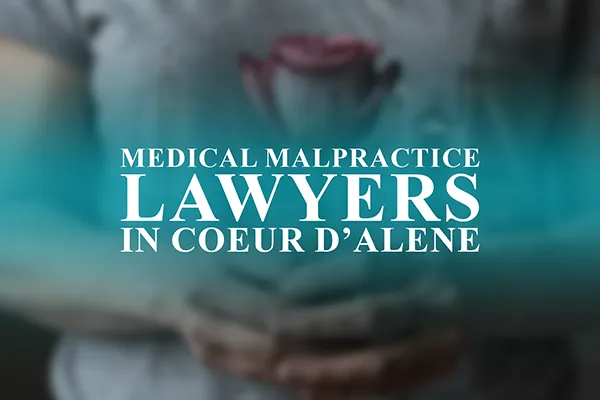 Medical Malpractice Lawyers in Coeur d’Alene, Idaho