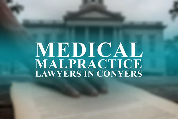 Medical Malpractice Lawyers in Conyers, Georgia