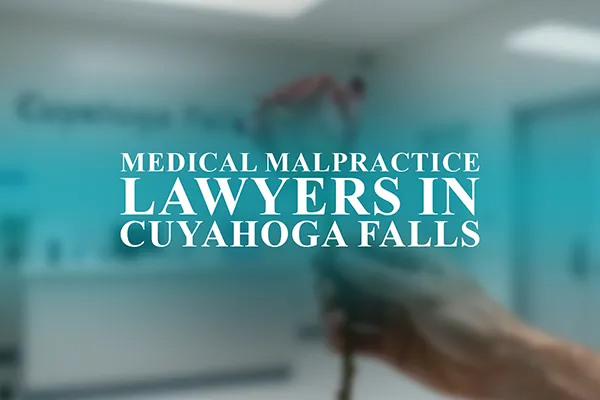 Medical Malpractice Lawyers in Cuyahoga Falls, Ohio
