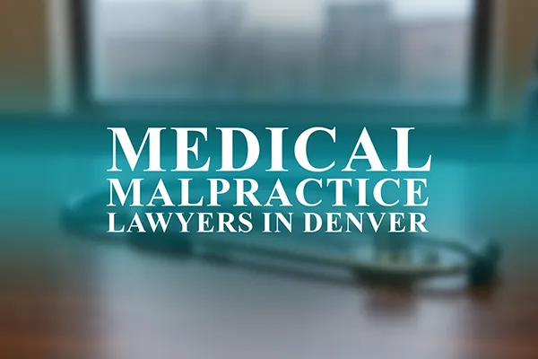 Medical Malpractice Lawyers in Denver, Colorado