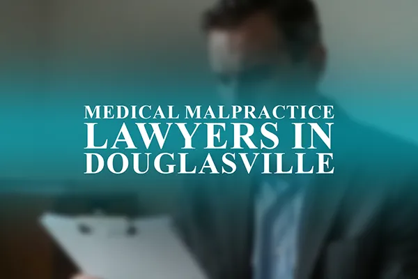 Medical Malpractice Lawyers in Douglasville, Georgia