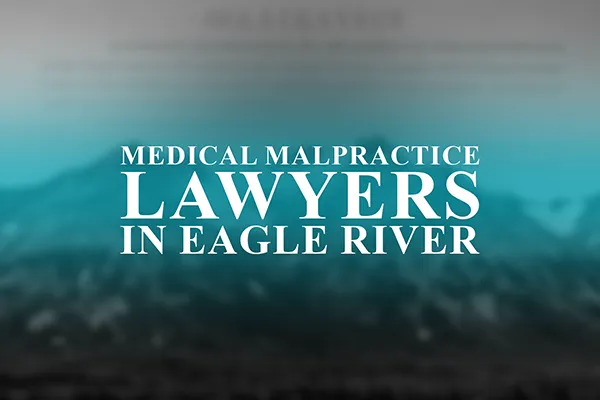 Medical Malpractice Lawyers in Eagle River, Alaska