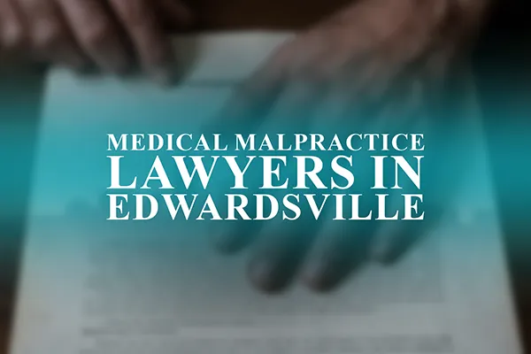 Medical Malpractice Lawyers in Edwardsville, Illinois