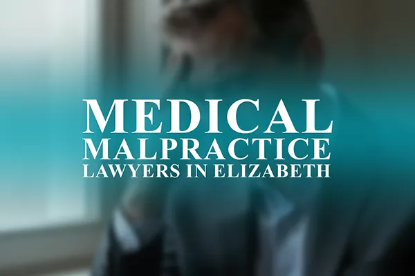 Medical Malpractice Lawyers in Elizabeth, New Jersey