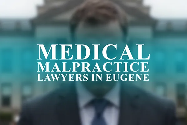 Medical Malpractice Lawyers in Eugene, Oregon