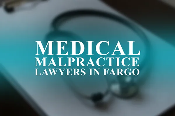 Medical Malpractice Lawyers in Fargo, North Dakota
