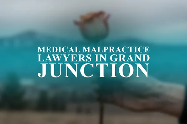 Medical Malpractice Lawyers in Grand Junction, Colorado