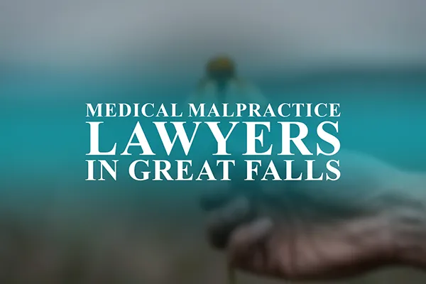 Medical Malpractice Lawyers in Great Falls, Montana