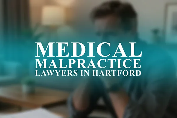 Medical Malpractice Lawyers in Hartford, Connecticut