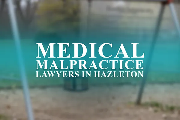 Medical Malpractice Lawyers in Hazleton, Pennsylvania
