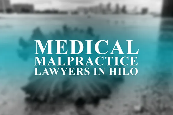 Medical Malpractice Lawyers in Hilo, Hawaii