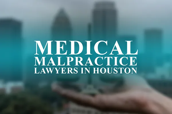 Medical Malpractice Lawyers in Houston, Texas