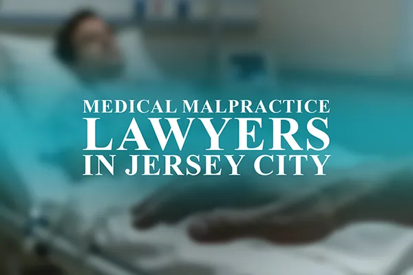 Medical Malpractice Lawyers in Jersey City, New Jersey