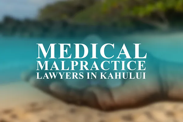 Medical Malpractice Lawyers in Kahului, Hawaii