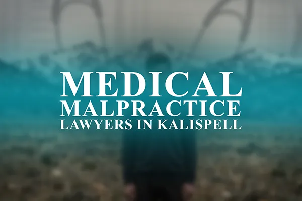 Medical Malpractice Lawyers in Kalispell, Montana