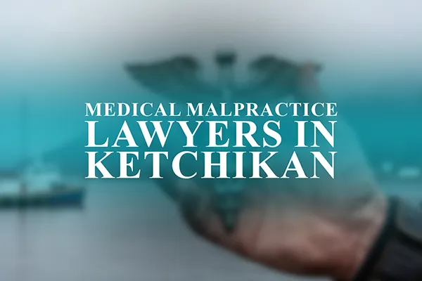 Medical Malpractice Lawyers in Ketchikan, Alaska