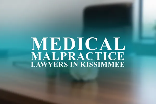 Medical Malpractice Lawyers in Kissimmee, Florida