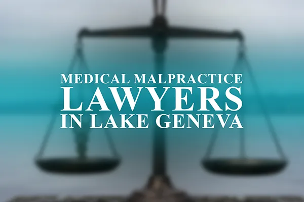 Medical Malpractice Lawyers in Lake Geneva, Wisconsin