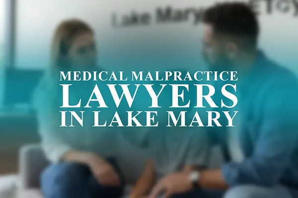 Medical Malpractice Lawyers in Lake Mary, Florida