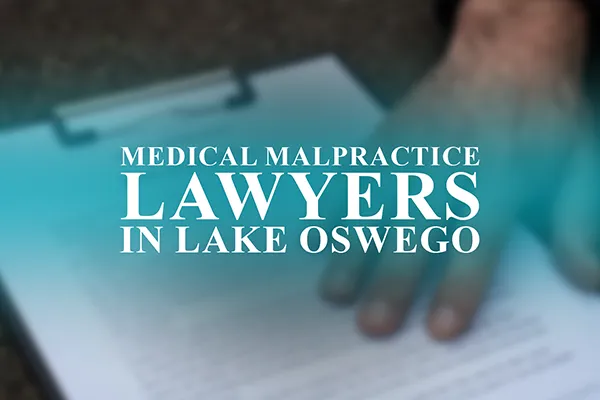 Medical Malpractice Lawyers in Lake Oswego, Oregon