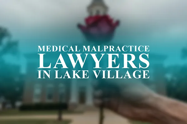 Medical Malpractice Lawyers in Lake Village, Arkansas