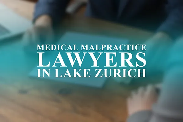 Medical Malpractice Lawyers in Lake Zurich, Illinois