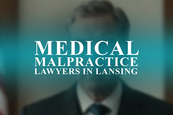 Medical Malpractice Lawyers in Lansing, Michigan