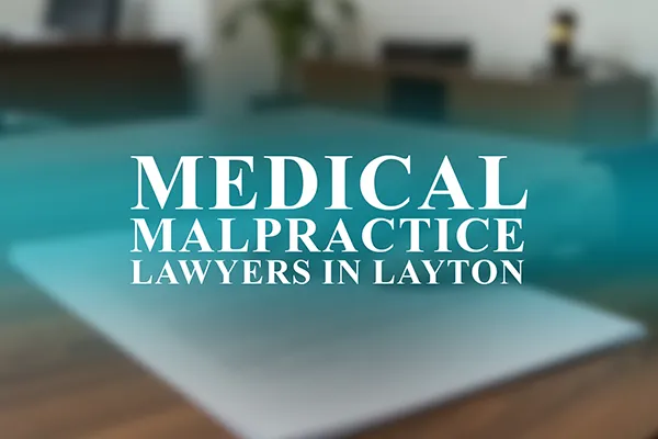 Medical Malpractice Lawyers in Layton, Utah