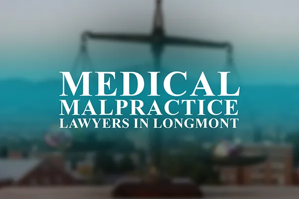 Medical Malpractice Lawyers in Longmont, Colorado