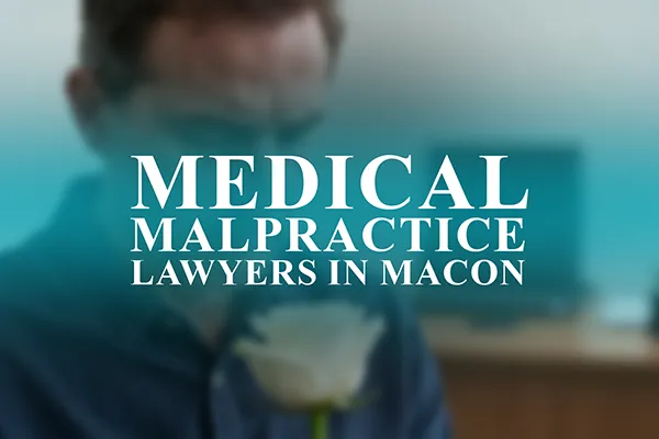 Medical Malpractice Lawyers in Macon, Georgia