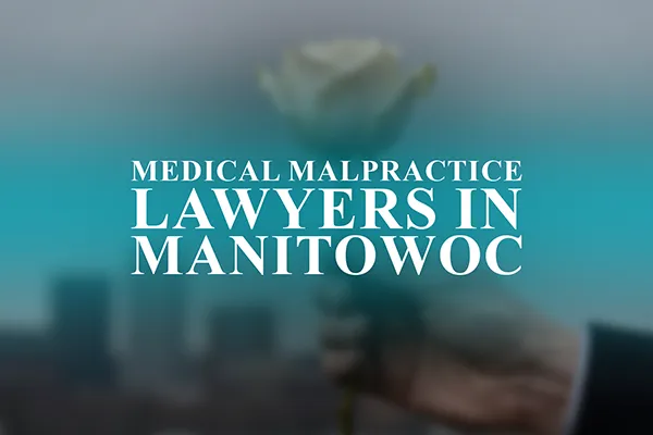 Medical Malpractice Lawyers in Manitowoc, Wisconsin