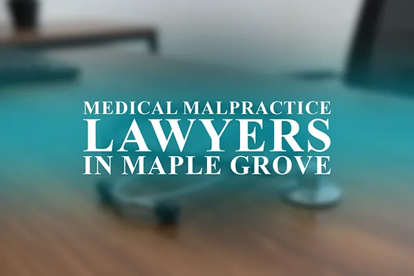 Medical Malpractice Lawyers in Maple Grove, Minnesota