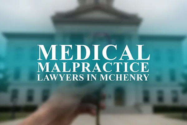 Medical Malpractice Lawyers in McHenry, Illinois